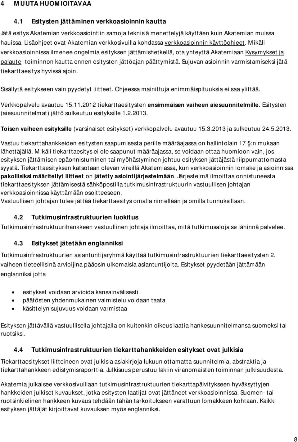 Mikäli verkkoasioinnissa ilmenee ongelmia esityksen jättämishetkellä, ota yhteyttä Akatemiaan Kysymykset ja palaute -toiminnon kautta ennen esitysten jättöajan päättymistä.