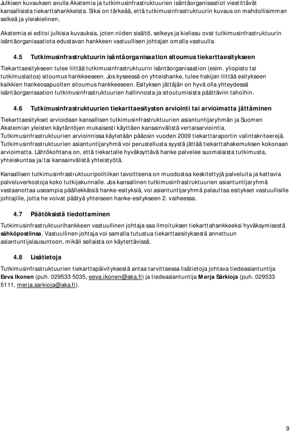 Akatemia ei editoi julkisia kuvauksia, joten niiden sisältö, selkeys ja kieliasu ovat tutkimusinfrastruktuurin isäntäorganisaatiota edustavan hankkeen vastuullisen johtajan omalla vastuulla. 4.