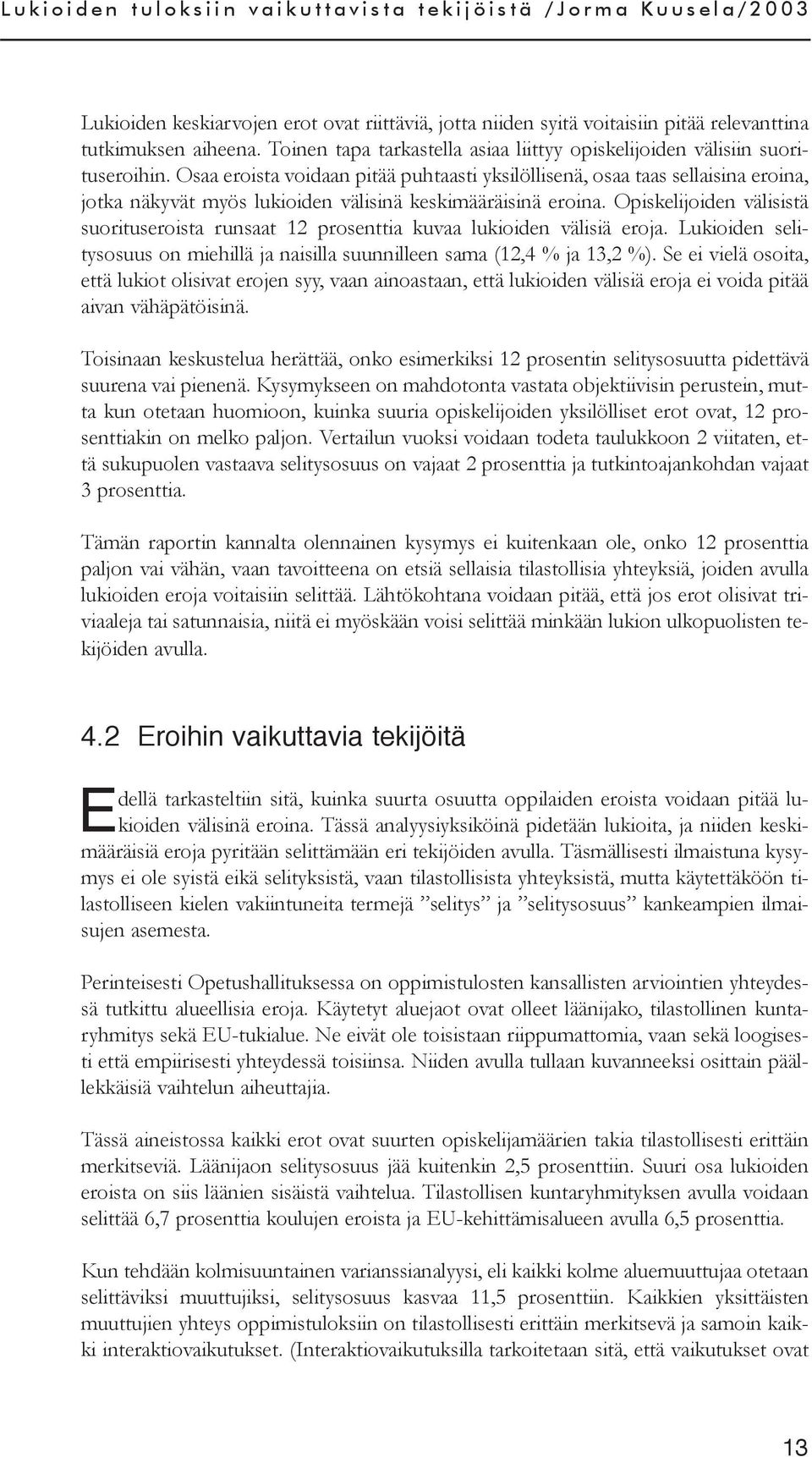 Opiskelijoiden välisistä suorituseroista runsaat 12 prosenttia kuvaa lukioiden välisiä eroja. Lukioiden selitysosuus on miehillä ja naisilla suunnilleen sama (12,4 % ja 13,2 %).