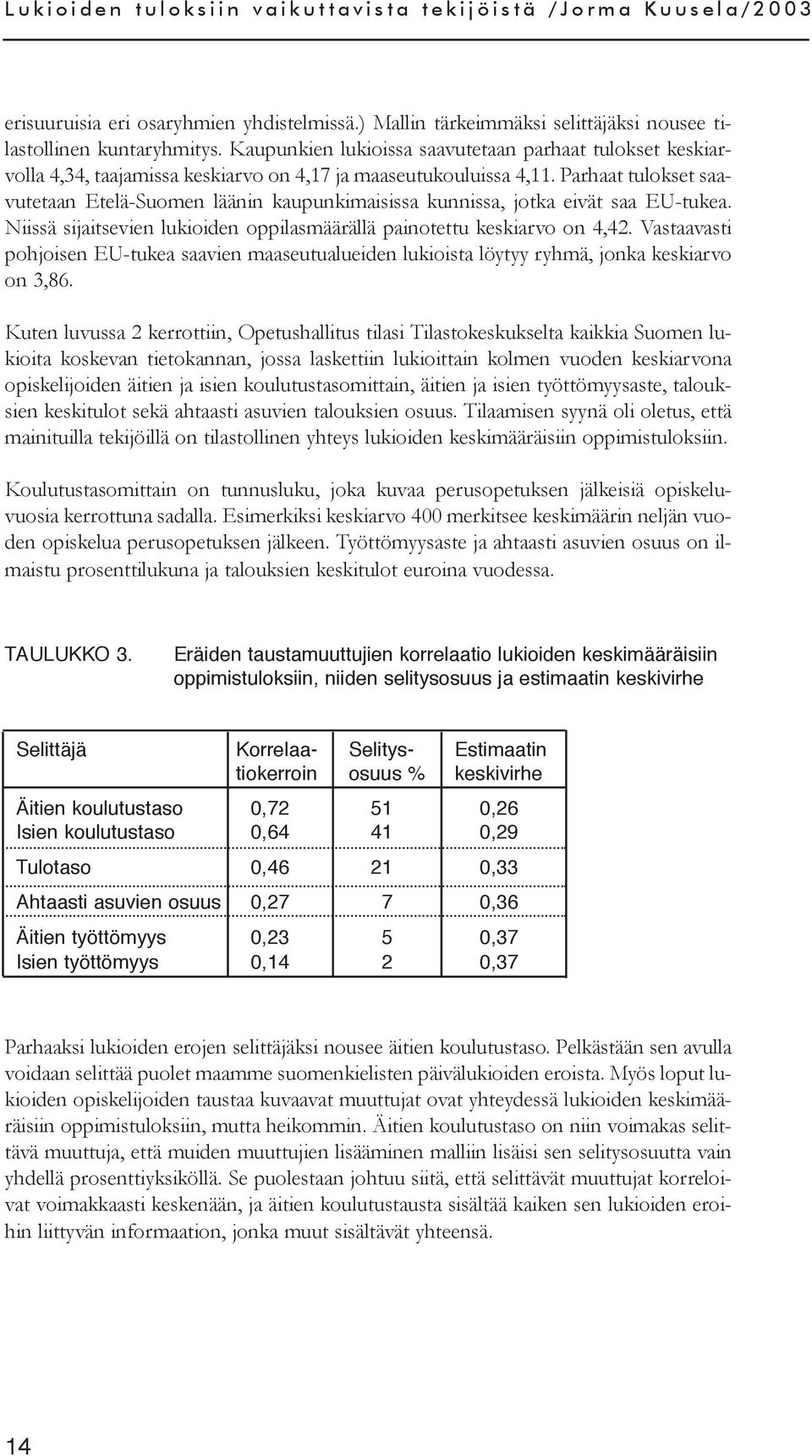 Parhaat tulokset saavutetaan Etelä-Suomen läänin kaupunkimaisissa kunnissa, jotka eivät saa EU-tukea. Niissä sijaitsevien lukioiden oppilasmäärällä painotettu keskiarvo on 4,42.