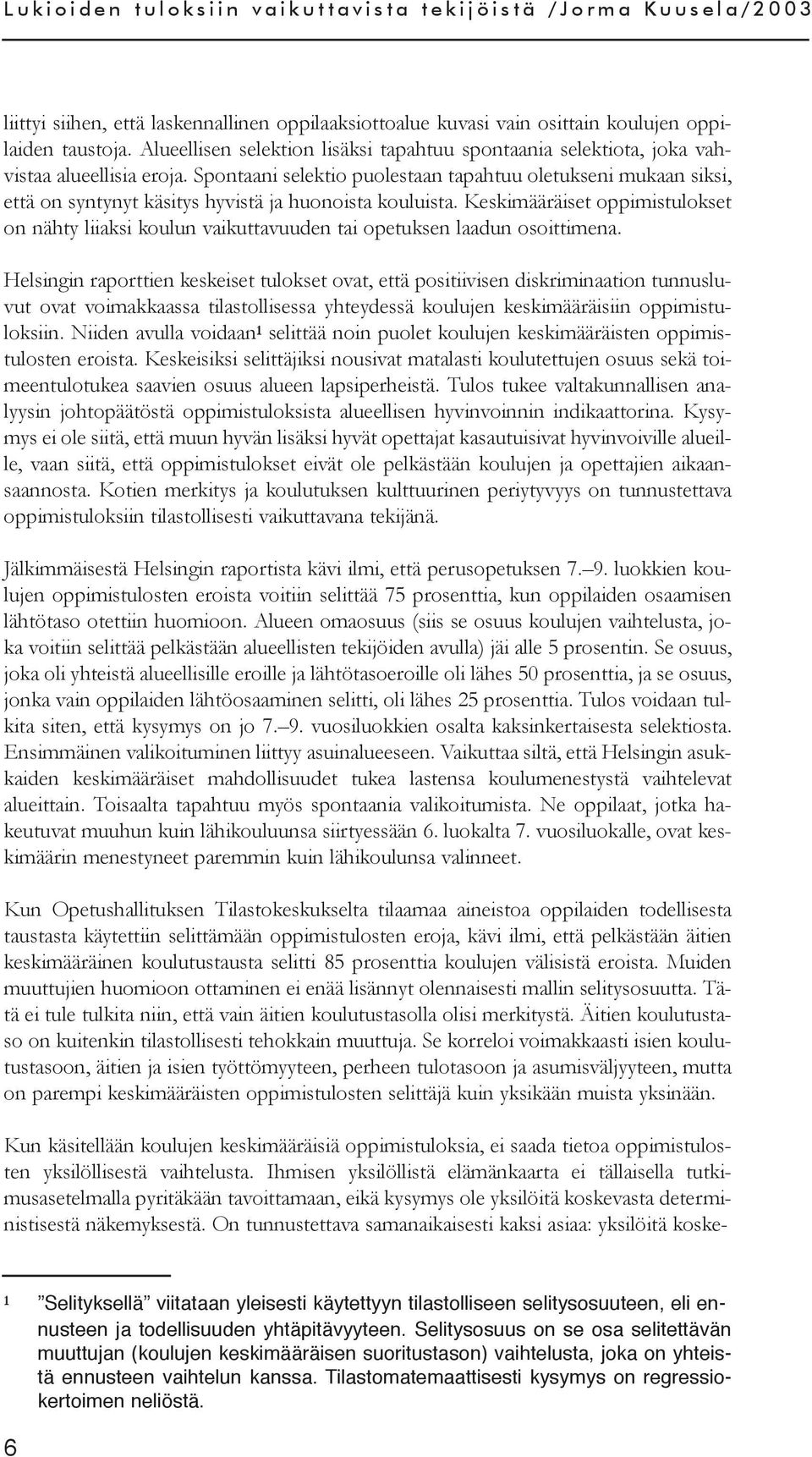 Spontaani selektio puolestaan tapahtuu oletukseni mukaan siksi, että on syntynyt käsitys hyvistä ja huonoista kouluista.