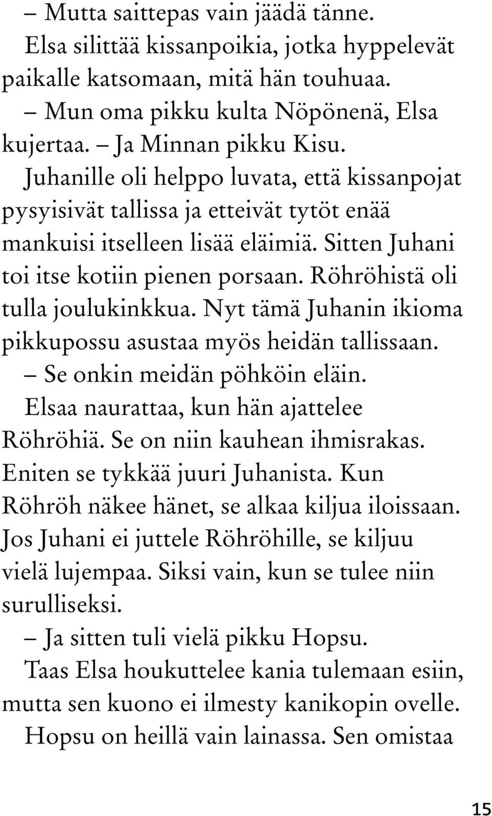 Röhröhistä oli tulla joulukinkkua. Nyt tämä Juhanin ikioma pikkupossu asustaa myös heidän tallissaan. Se onkin meidän pöhköin eläin. Elsaa naurattaa, kun hän ajattelee Röhröhiä.