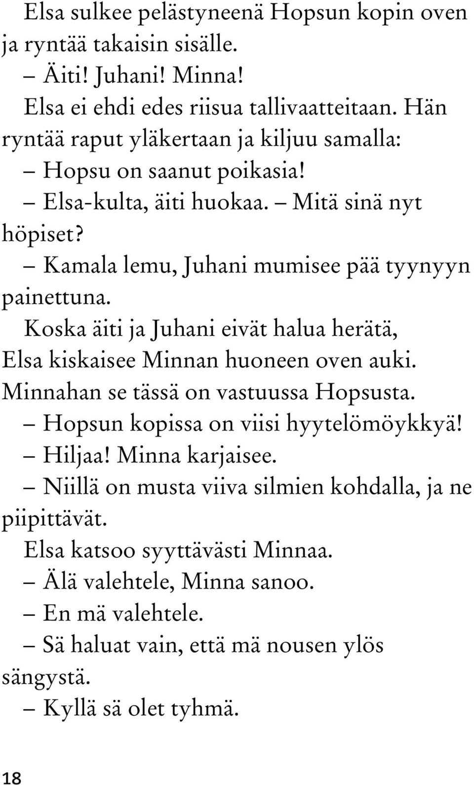 Koska äiti ja Juhani eivät halua herätä, Elsa kiskaisee Minnan huoneen oven auki. Minnahan se tässä on vastuussa Hopsusta. Hopsun kopissa on viisi hyytelömöykkyä! Hiljaa!