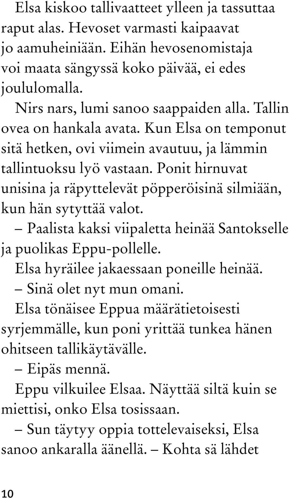 Ponit hirnuvat unisina ja räpyttelevät pöpperöisinä silmiään, kun hän sytyttää valot. Paalista kaksi viipaletta heinää Santokselle ja puolikas Eppu-pollelle. Elsa hyräilee jakaessaan poneille heinää.