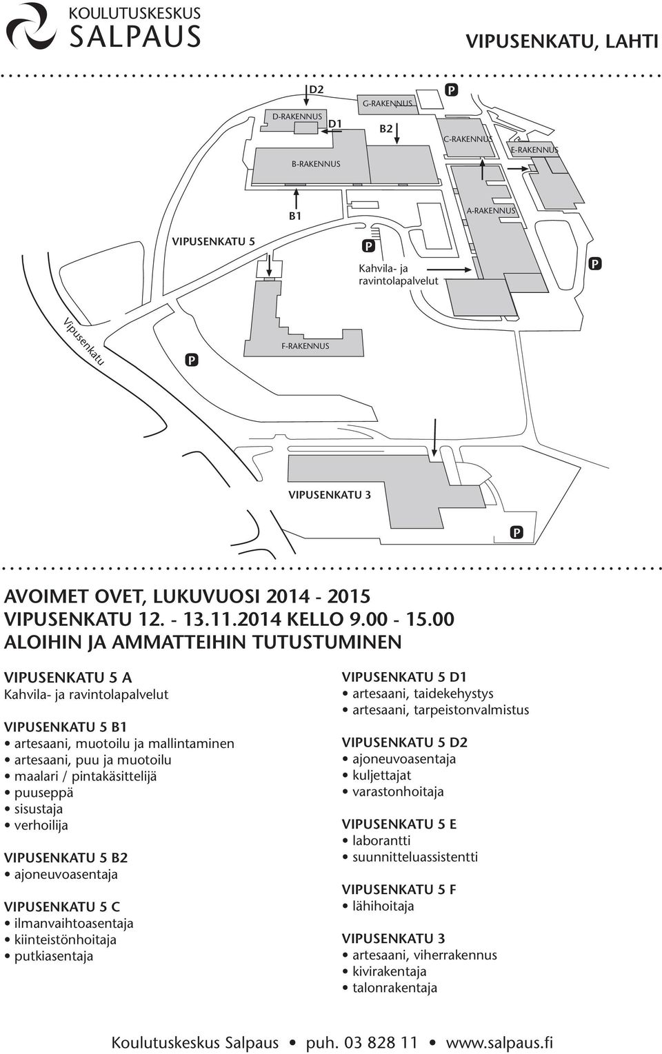 00 VIUSENKATU 5 A VIUSENKATU 5 B1 artesaani, muotoilu ja mallintaminen artesaani, puu ja muotoilu maalari / pintakäsittelijä puuseppä sisustaja verhoilija VIUSENKATU 5 B2
