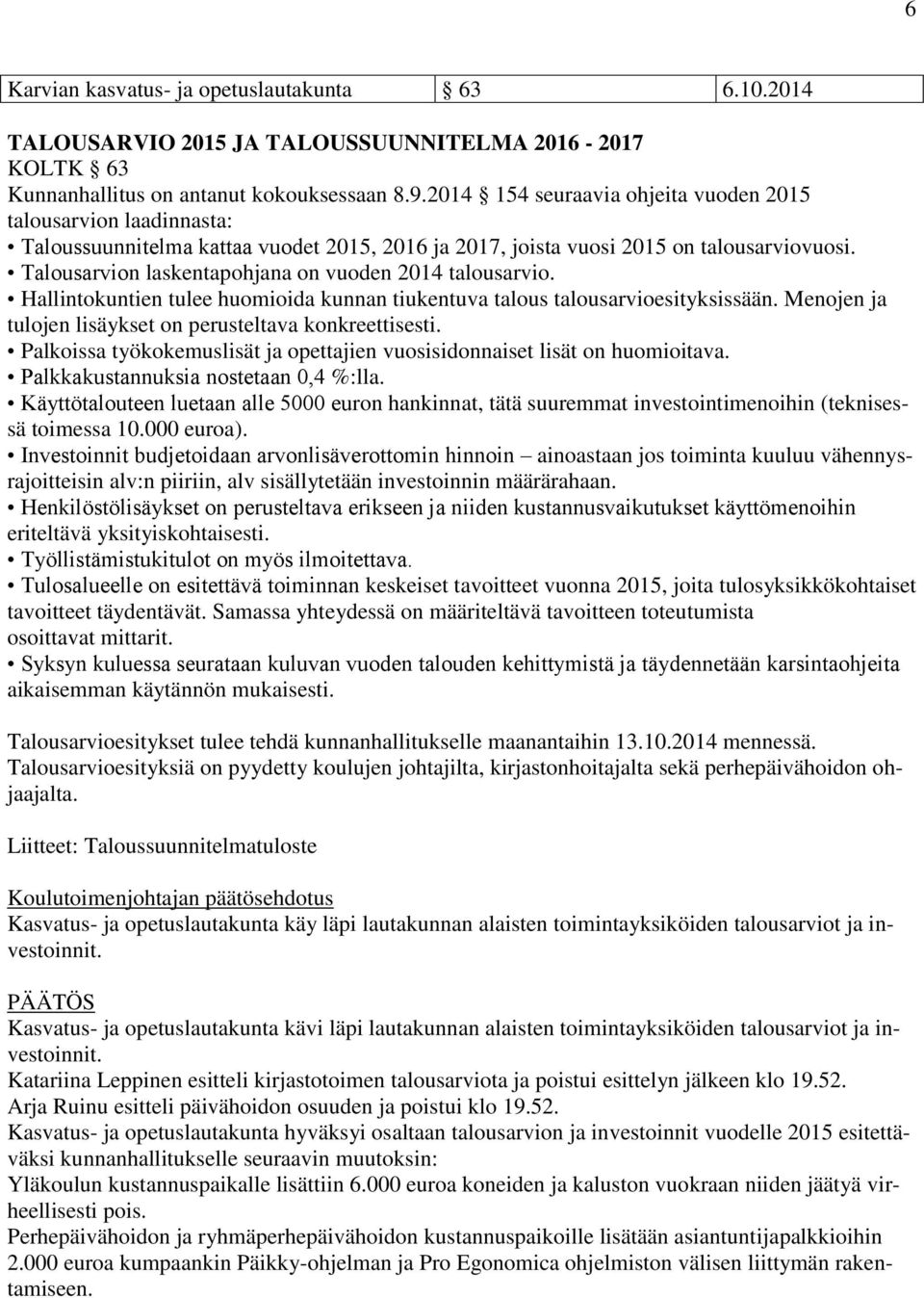 Talousarvion laskentapohjana on vuoden 2014 talousarvio. Hallintokuntien tulee huomioida kunnan tiukentuva talous talousarvioesityksissään.