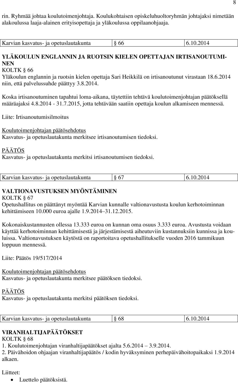 2014 YLÄKOULUN ENGLANNIN JA RUOTSIN KIELEN OPETTAJAN IRTISANOUTUMI- NEN KOLTK 66 Yläkoulun englannin ja ruotsin kielen opettaja Sari Heikkilä on irtisanoutunut virastaan 18.6.2014 niin, että palvelussuhde päättyy 3.