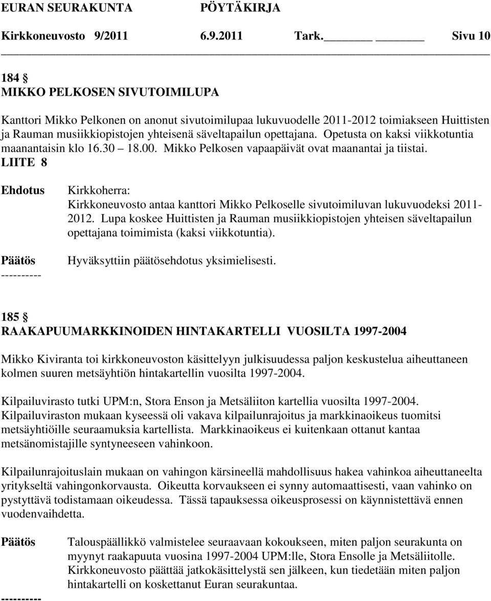 Opetusta on kaksi viikkotuntia maanantaisin klo 16.30 18.00. Mikko Pelkosen vapaapäivät ovat maanantai ja tiistai.