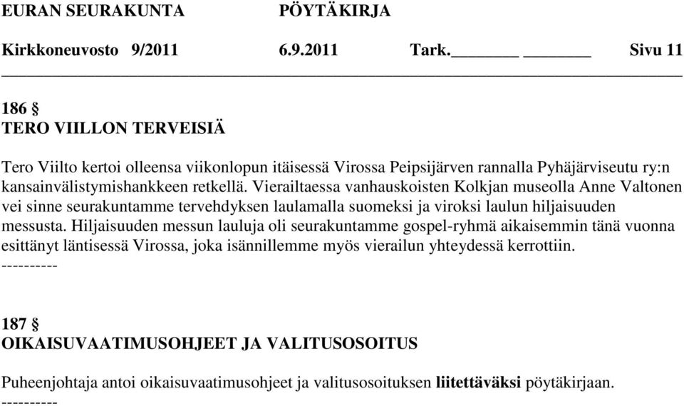 retkellä. Vierailtaessa vanhauskoisten Kolkjan museolla Anne Valtonen vei sinne seurakuntamme tervehdyksen laulamalla suomeksi ja viroksi laulun hiljaisuuden messusta.