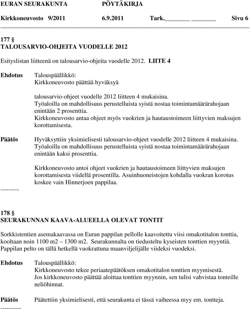 Kirkkoneuvosto antaa ohjeet myös vuokrien ja hautaustoimeen liittyvien maksujen korottamisesta. --------- Hyväksyttiin yksimielisesti talousarvio-ohjeet vuodelle 2012 liitteen 4 mukaisina.