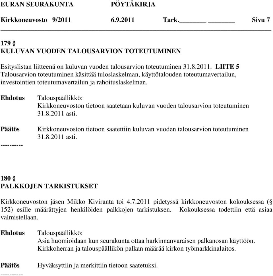 7.2011 pidetyssä kirkkoneuvoston kokouksessa ( 152) esille määrättyjen henkilöiden palkkojen tarkistuksen. Kokouksessa todettiin että asiaa valmistellaan.