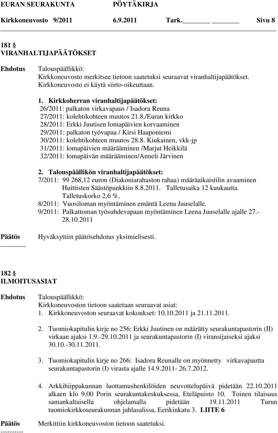 Talouspäällikön viranhaltijapäätökset: 7/2011: 99 268,12 euron (Diakoniarahaston rahaa) määräaikaistilin avaaminen Huittisten Säästöpankkiin 8.8.2011. Talletusaika 12 kuukautta. Talletuskorko 2,6 %.