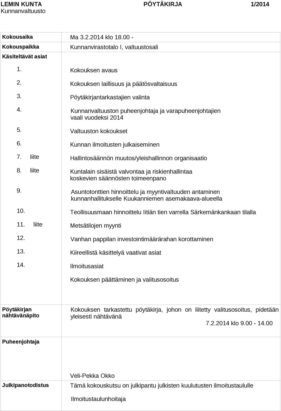 ilmoitusten julkaiseminen Hallintosäännön muutos/yleishallinnon organisaatio Kuntalain sisäistä valvontaa ja riskienhallintaa koskevien säännösten toimeenpano Asuntotonttien hinnoittelu ja