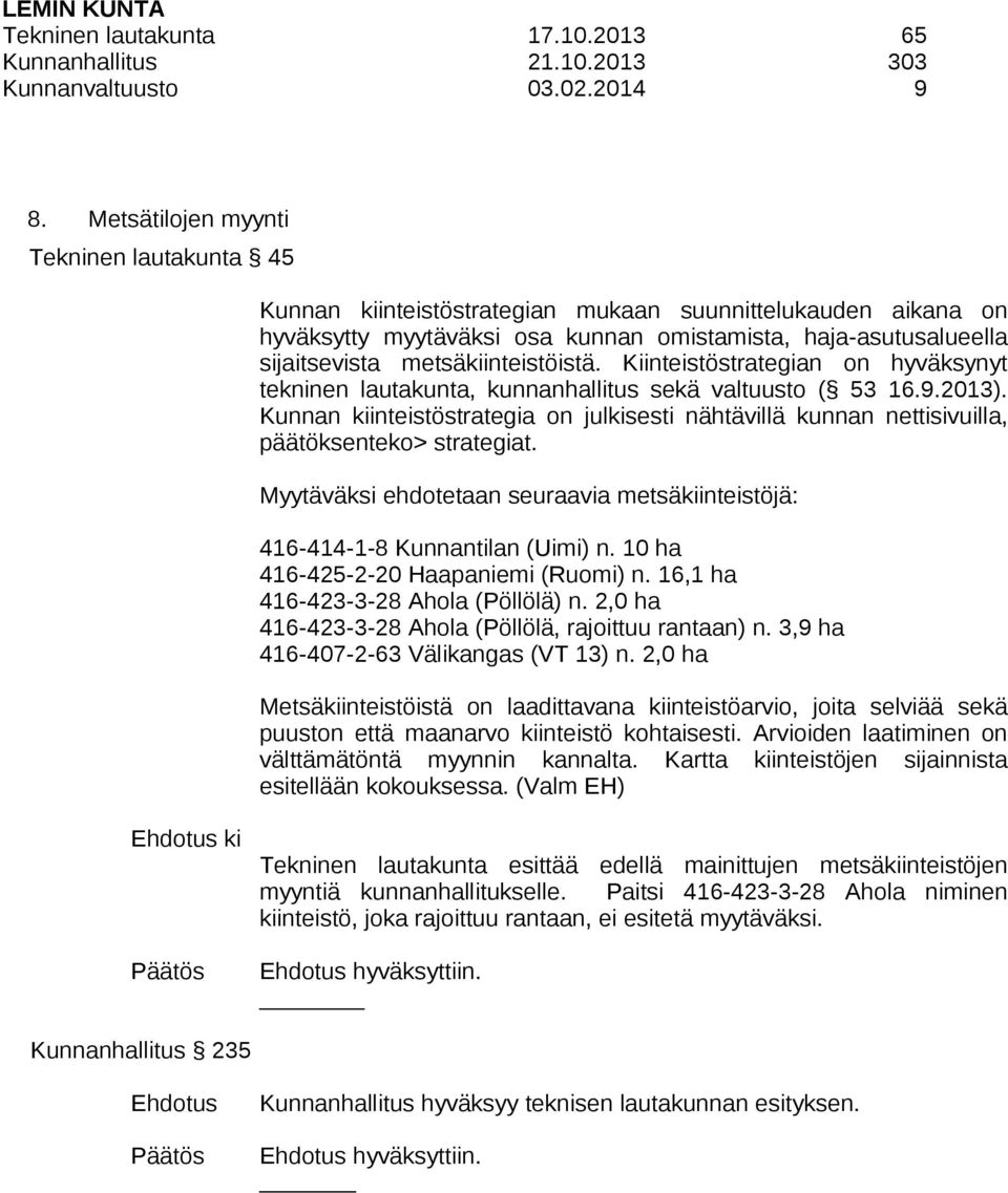 metsäkiinteistöistä. Kiinteistöstrategian on hyväksynyt tekninen lautakunta, kunnanhallitus sekä valtuusto ( 53 16.9.2013).