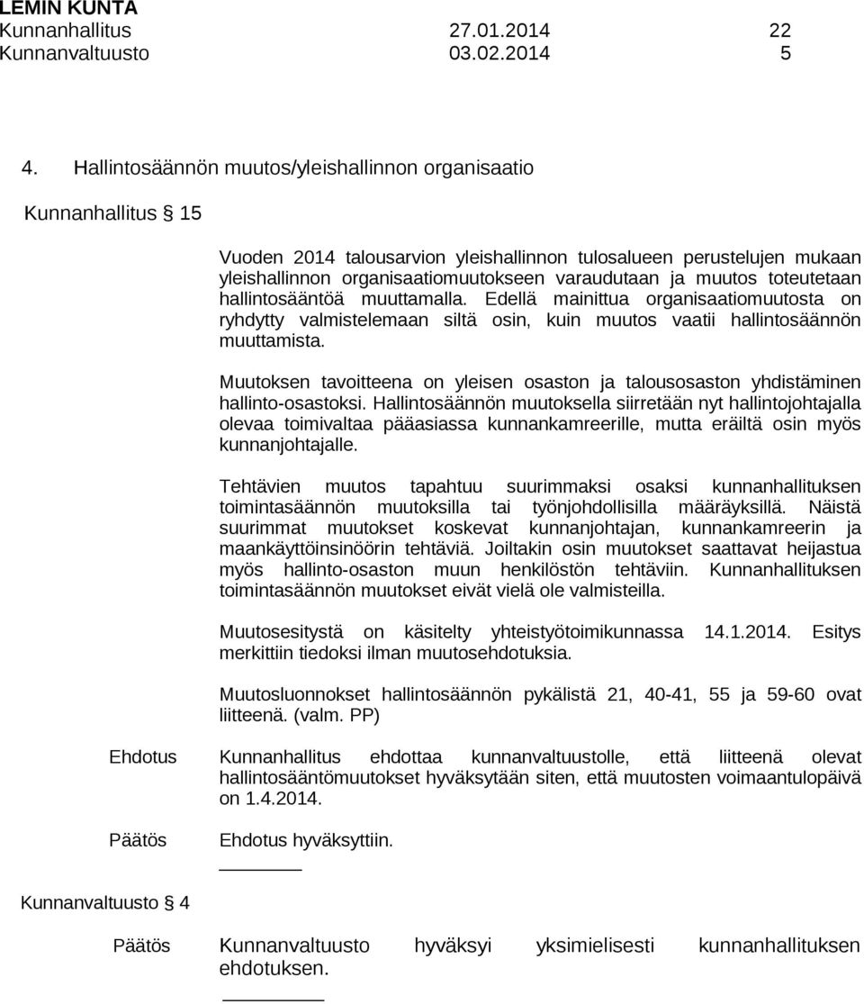 muutos toteutetaan hallintosääntöä muuttamalla. Edellä mainittua organisaatiomuutosta on ryhdytty valmistelemaan siltä osin, kuin muutos vaatii hallintosäännön muuttamista.