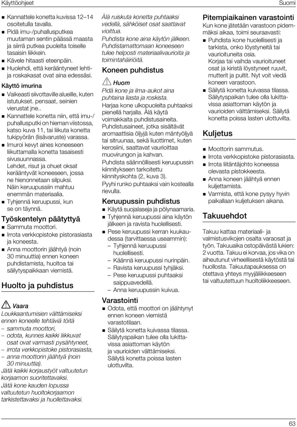 . Kannattele konetta niin, että imu-/ puhallusputki on hieman viistossa, katso kuva 11, tai liikuta konetta tukipyörän (lisävaruste) varassa.