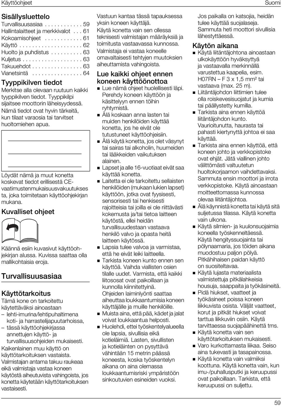 Tyyppikilpi sijaitsee moottorin läheisyydessä. Nämä tiedot ovat hyvin tärkeitä, kun tilaat varaosia tai tarvitset huoltomiehen apua.