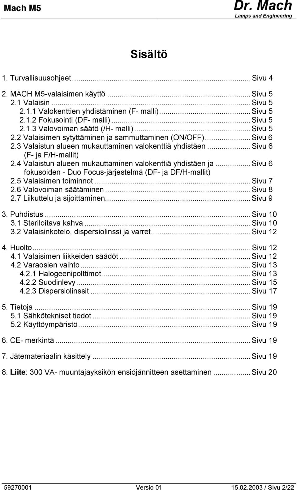 4 Valaistun alueen mukauttaminen valokenttiä yhdistäen ja... Sivu 6 fokusoiden - Duo Focus-järjestelmä (DF- ja DF/H-mallit).5 Valaisimen toiminnot... Sivu 7.6 Valovoiman säätäminen... Sivu 8.