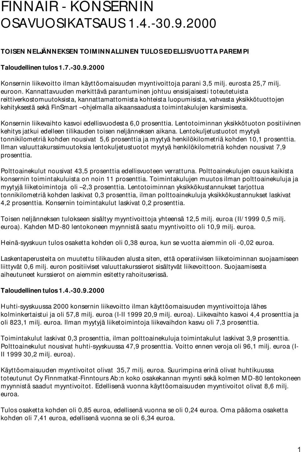 Kannattavuuden merkittävä parantuminen johtuu ensisijaisesti toteutetuista reittiverkostomuutoksista, kannattamattomista kohteista luopumisista, vahvasta yksikkötuottojen kehityksestä sekä FinSmart