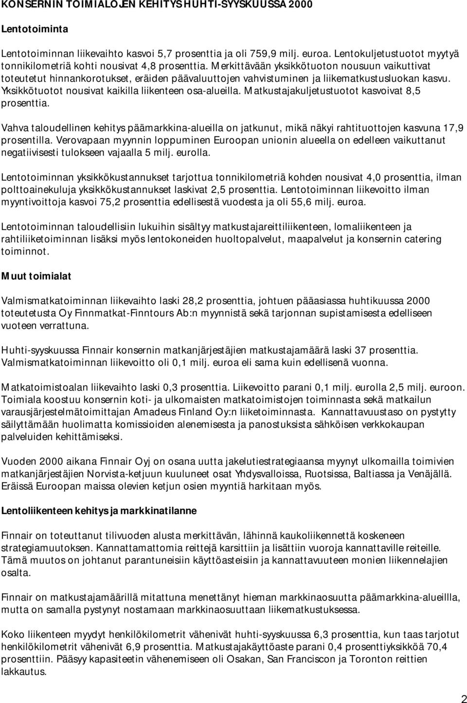 Merkittävään yksikkötuoton nousuun vaikuttivat toteutetut hinnankorotukset, eräiden päävaluuttojen vahvistuminen ja liikematkustusluokan kasvu. Yksikkötuotot nousivat kaikilla liikenteen osa-alueilla.