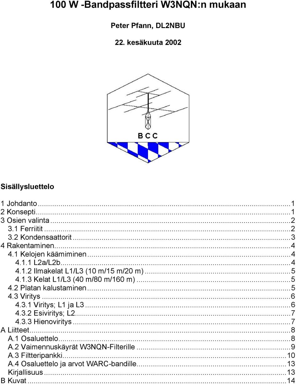 ..5 4.2 Platan kalustaminen...5 4.3 Viritys...6 4.3.1 Viritys; L1 ja L3...6 4.3.2 Esiviritys; L2...7 4.3.3 Hienoviritys...7 A Liitteet...8 A.1 Osaluettelo.