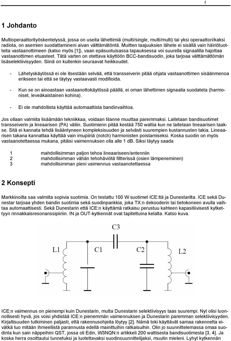 Tätä varten on otettava käyttöön BCC-bandisuodin, joka tarjoaa välttämättömän lisäselektiivisyyden. Siinä on kuitenkin seuraavat heikkoudet.