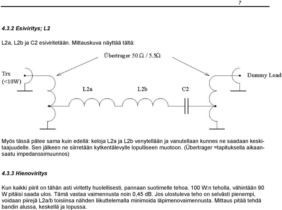 Sen jälkeen ne siirretään kytkentälevylle lopulliseen muotoon. (Übertrager =tapituksella aikaansaatu impedanssimuunnos) 4.3.