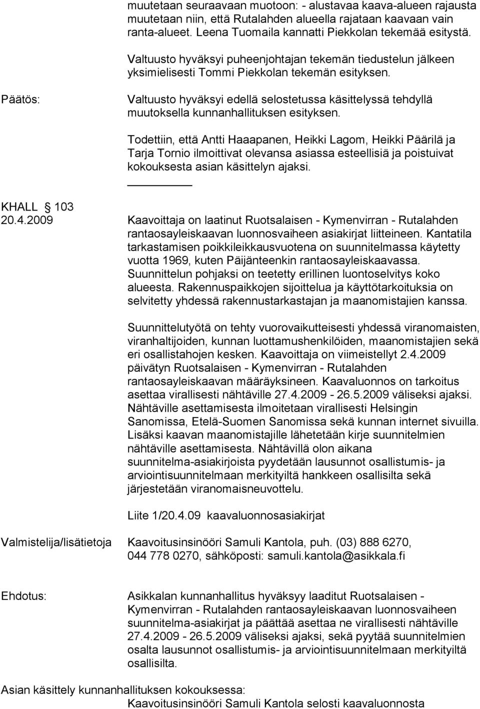 Valtuusto hyväksyi edellä selostetussa käsittelyssä tehdyllä muutoksella kunnanhallituksen esityksen.