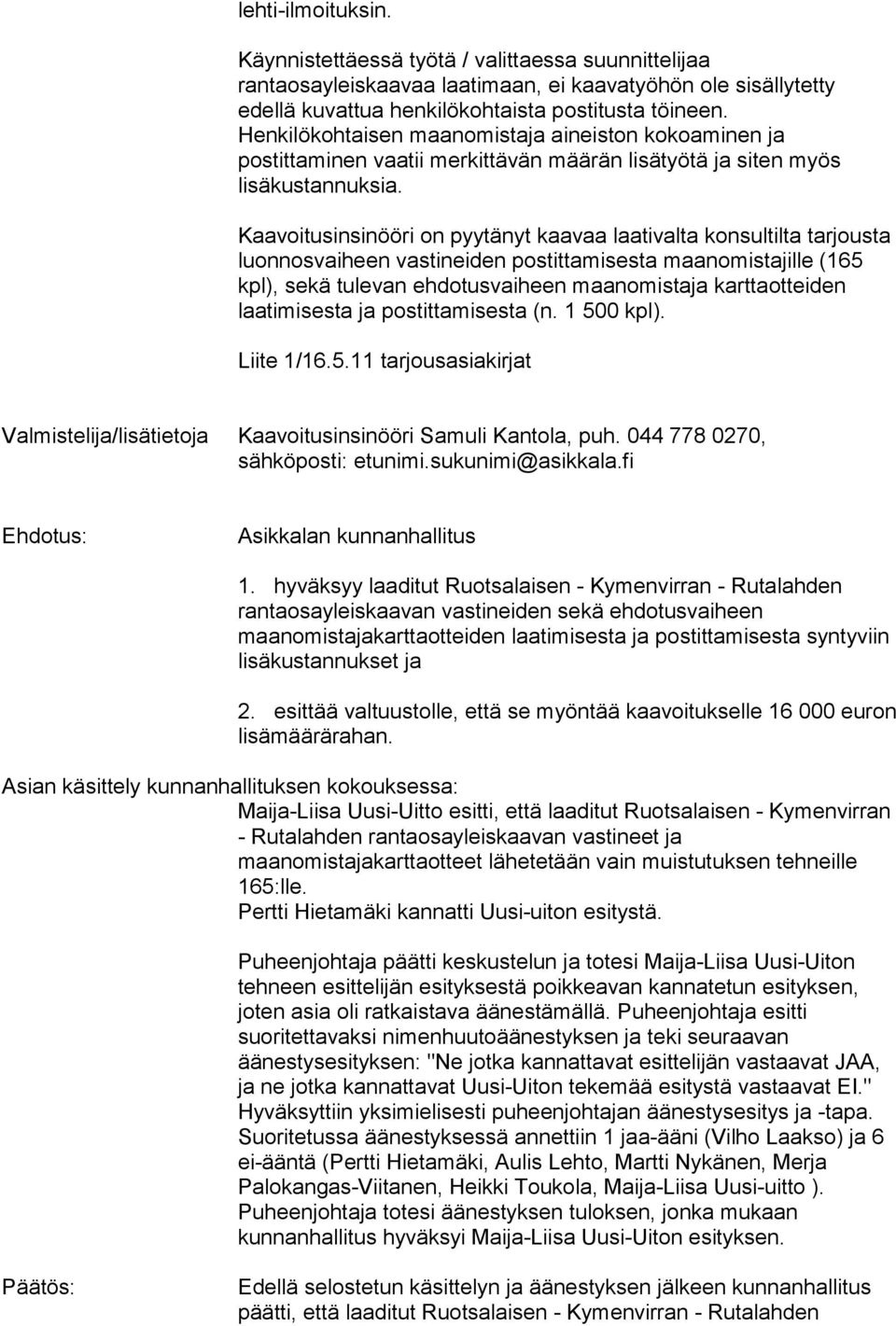 Kaavoitusinsinööri on pyytänyt kaavaa laativalta konsultilta tarjousta luonnosvaiheen vastineiden postittamisesta maanomistajille (165 kpl), sekä tulevan ehdotusvaiheen maanomistaja karttaotteiden