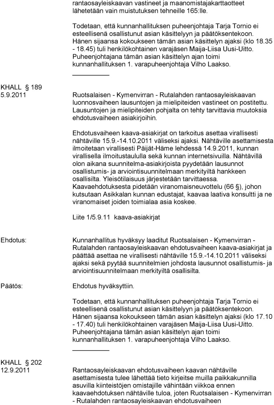 45) tuli henkilökohtainen varajäsen Maija-Liisa Uusi-Uitto. Puheenjohtajana tämän asian käsittelyn ajan toimi kunnanhallituksen 1. varapuheenjohtaja Vilho Laakso. KHALL 189 