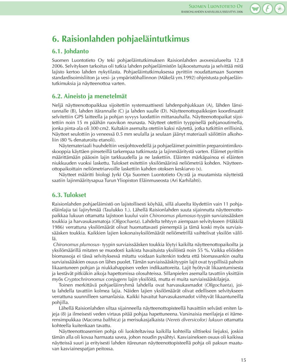 Pohjaeläintutkimuksessa pyrittiin noudattamaan Suomen standardisoimisliiton ja vesi- ja ympäristöhallinnon (Mäkelä ym.1992)