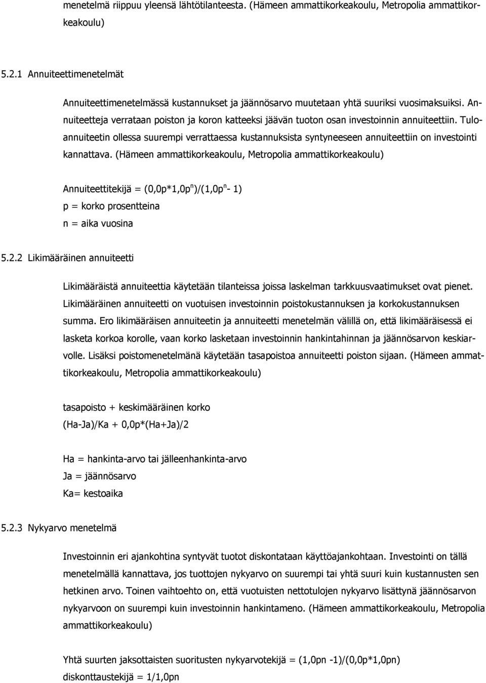 Annuiteetteja verrataan poiston ja koron katteeksi jäävän tuoton osan investoinnin annuiteettiin.