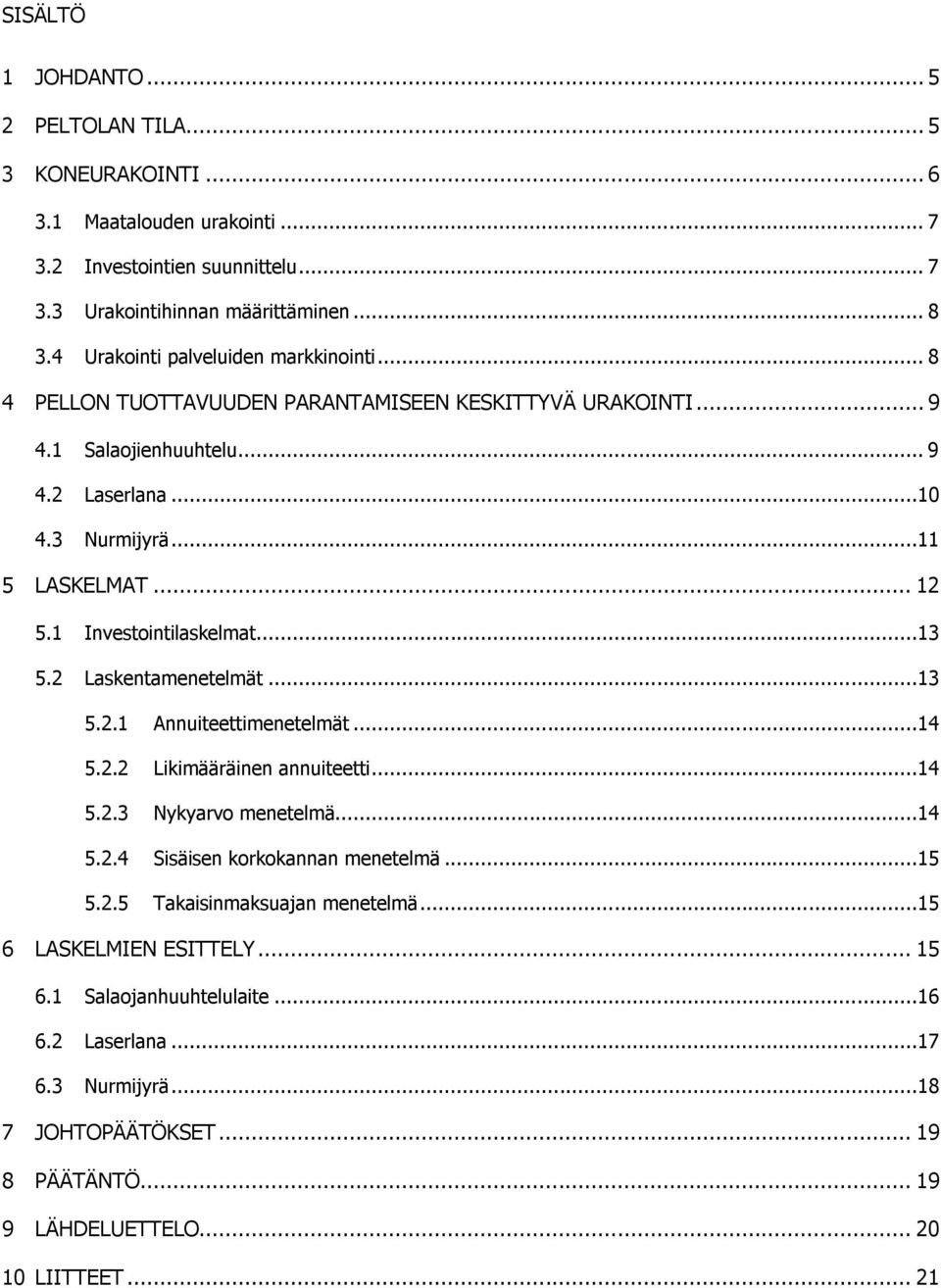 1 Investointilaskelmat...13 5.2 Laskentamenetelmät...13 5.2.1 Annuiteettimenetelmät...14 5.2.2 Likimääräinen annuiteetti...14 5.2.3 Nykyarvo menetelmä...14 5.2.4 Sisäisen korkokannan menetelmä.