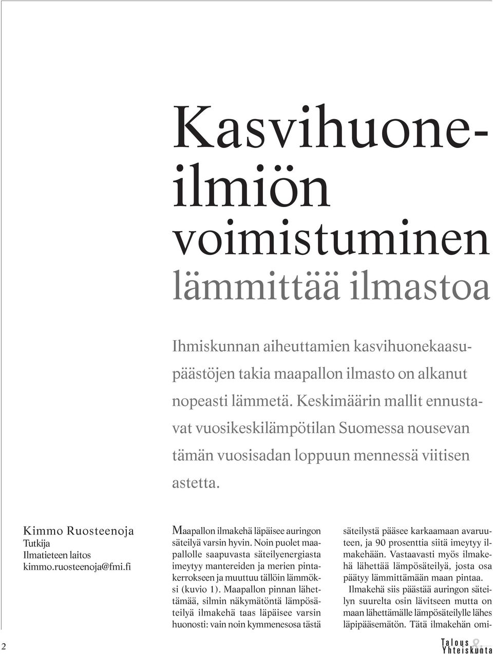 Tätä ilmakehän omi- Kasvihuoneilmiön voimistuminen lämmittää ilmastoa Ihmiskunnan aiheuttamien kasvihuonekaasupäästöjen takia maapallon ilmasto on alkanut nopeasti lämmetä.