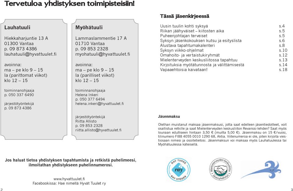 fi avoinna: ma pe klo 9 15 la (parilliset viikot) klo 12 15 toiminnanohjaaja Helena Inkeri p. 050 377 6494 helena.inkeri@hyvattuulet.fi järjestötyöntekijä Riitta Allisto p. 09 853 2328 riitta.