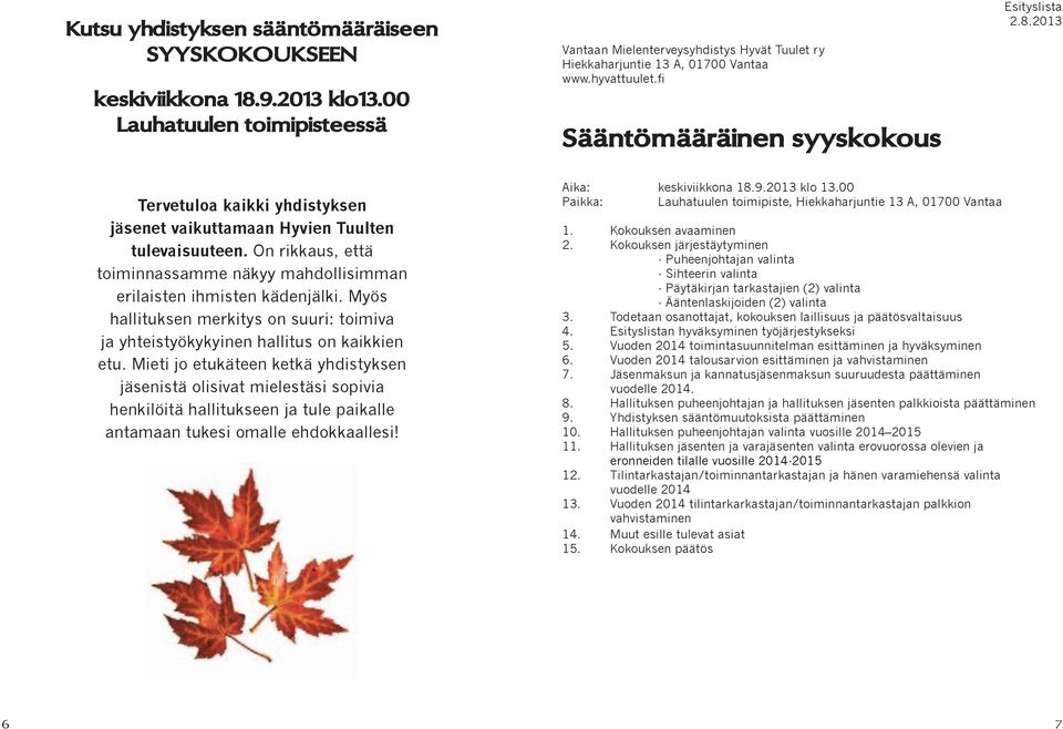 On rikkaus, että toiminnassamme näkyy mahdollisimman erilaisten ihmisten kädenjälki. Myös hallituksen merkitys on suuri: toimiva ja yhteistyökykyinen hallitus on kaikkien etu.