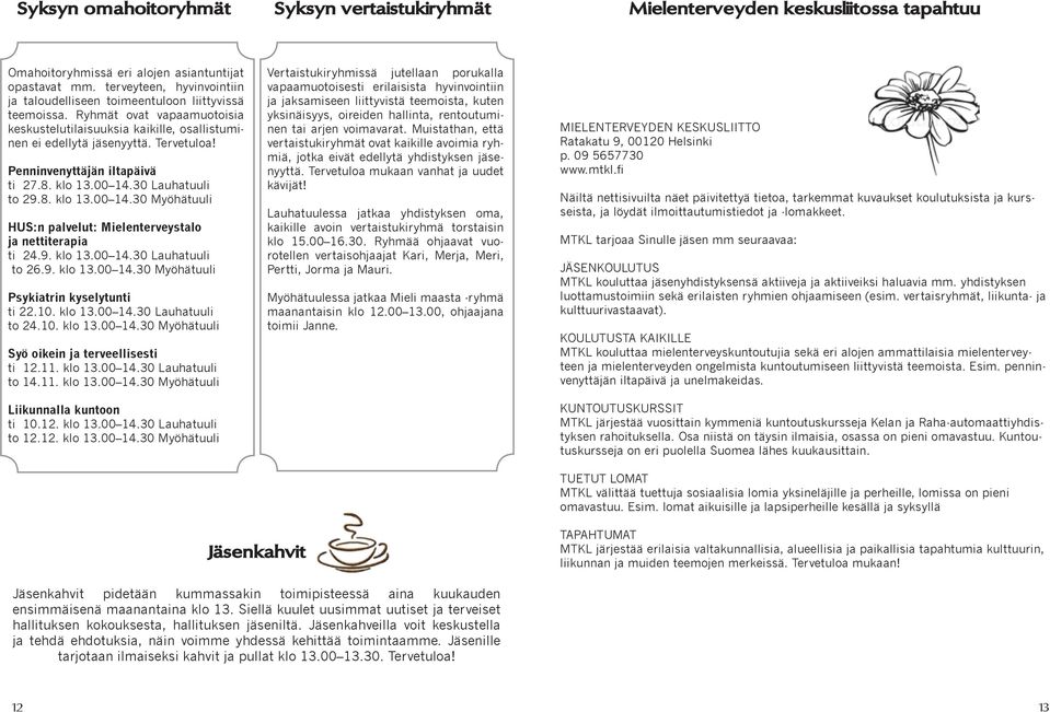 Penninvenyttäjän iltapäivä ti 27.8. klo 13.00 14.30 to 29.8. klo 13.00 14.30 HUS:n palvelut: Mielenterveystalo ja nettiterapia ti 24.9. klo 13.00 14.30 to 26.9. klo 13.00 14.30 Psykiatrin kyselytunti ti 22.