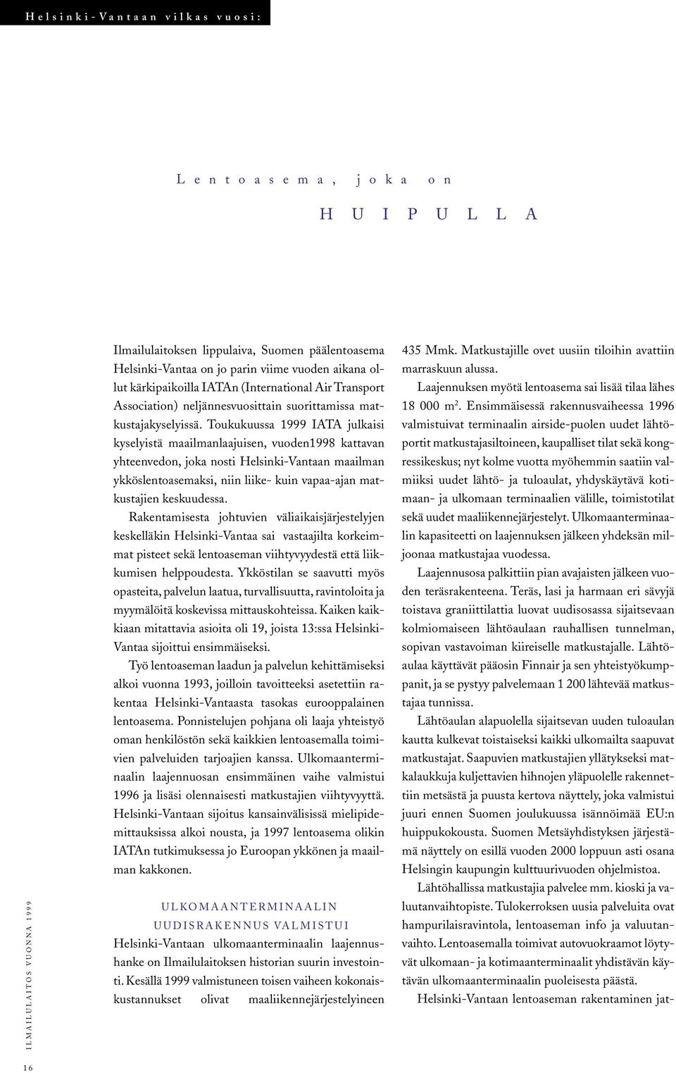 lut kärkipaikoilla IATAn (International Air Transport Laajennuksen myötä lentoasema sai lisää tilaa lähes Association) neljännesvuosittain suorittamissa mat- 18 000 m 2.