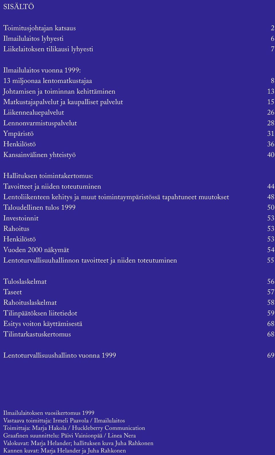 niiden toteutuminen 44 Lentoliikenteen kehitys ja muut toimintaympäristössä tapahtuneet muutokset 48 Taloudellinen tulos 1999 50 Investoinnit 53 Rahoitus 53 Henkilöstö 53 Vuoden 2000 näkymät 54