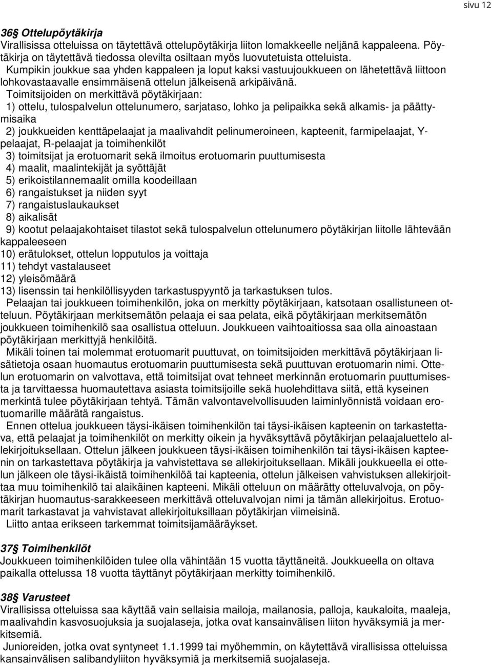 Kumpikin joukkue saa yhden kappaleen ja loput kaksi vastuujoukkueen on lähetettävä liittoon lohkovastaavalle ensimmäisenä ottelun jälkeisenä arkipäivänä.