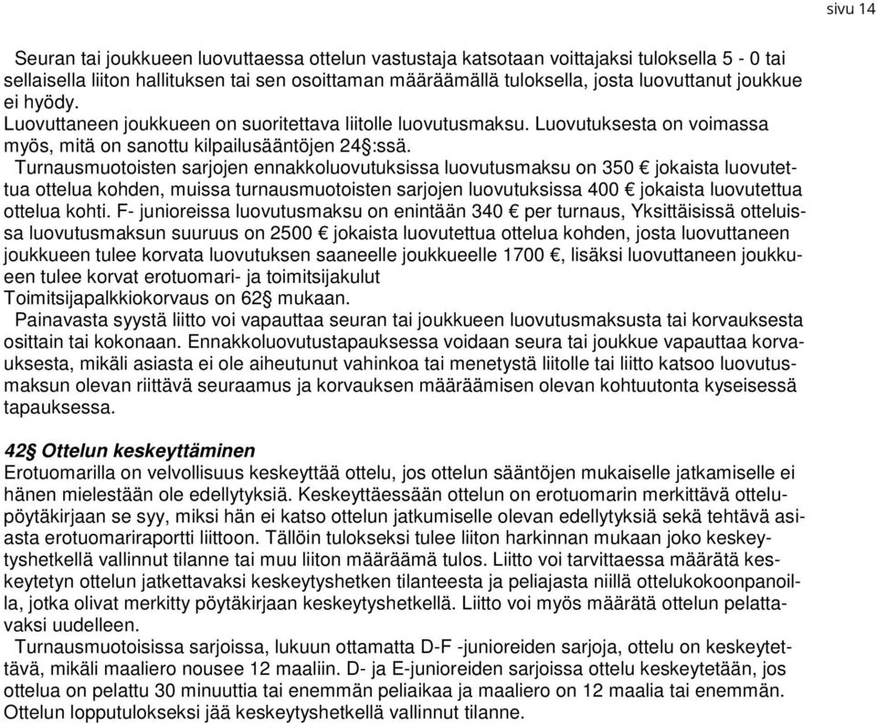 Turnausmuotoisten sarjojen ennakkoluovutuksissa luovutusmaksu on 350 jokaista luovutettua ottelua kohden, muissa turnausmuotoisten sarjojen luovutuksissa 400 jokaista luovutettua ottelua kohti.