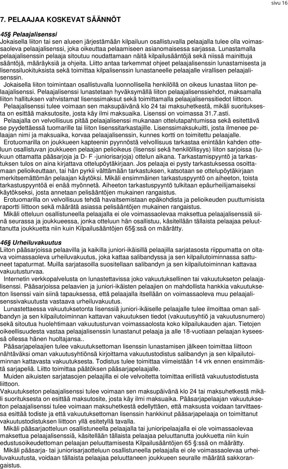 asianomaisessa sarjassa. Lunastamalla pelaajalisenssin pelaaja sitoutuu noudattamaan näitä kilpailusääntöjä sekä niissä mainittuja sääntöjä, määräyksiä ja ohjeita.