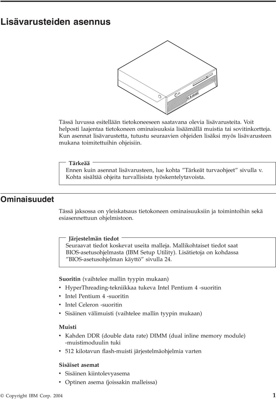 Kohta sisältää ohjeita turallisista työskentelytaoista. Ominaisuudet Tässä jaksossa on yleiskatsaus tietokoneen ominaisuuksiin ja toimintoihin sekä esiasennettuun ohjelmistoon.