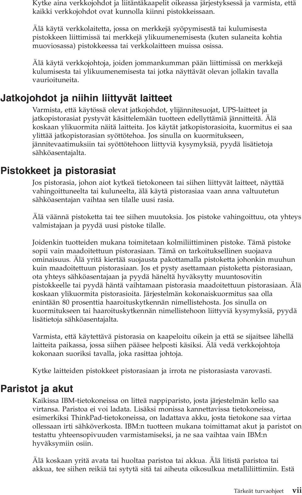 osissa. Älä käytä erkkojohtoja, joiden jommankumman pään liittimissä on merkkejä kulumisesta tai ylikuumenemisesta tai jotka näyttäät olean jollakin taalla aurioituneita.