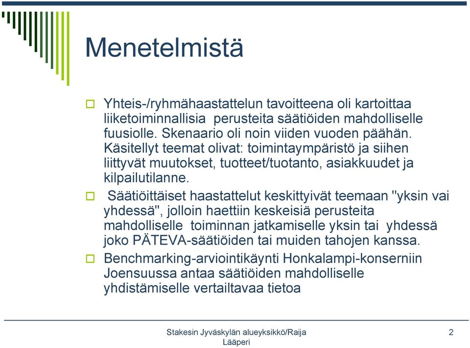 Käsitellyt teemat olivat: toimintaympäristö ja siihen liittyvät muutokset, tuotteet/tuotanto, asiakkuudet ja kilpailutilanne.