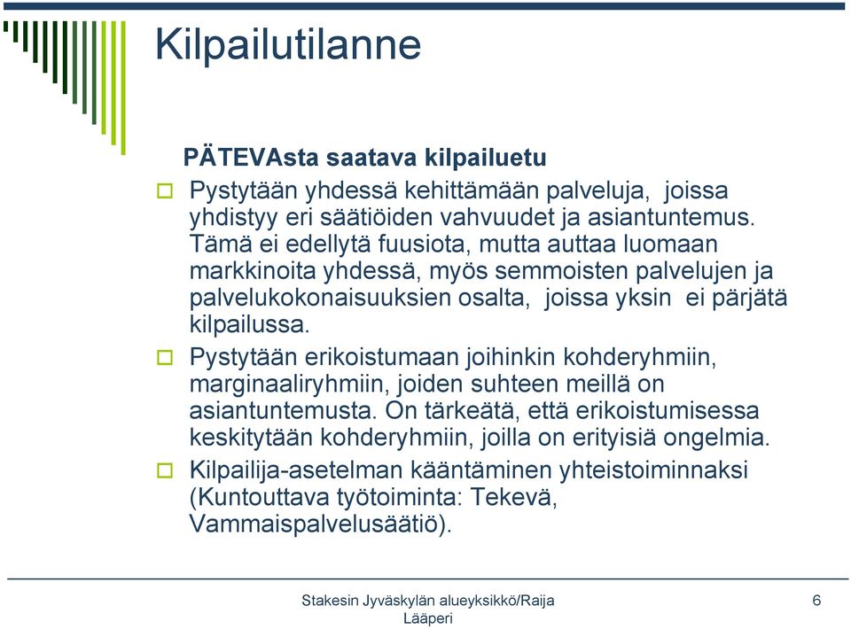 kilpailussa. Pystytään erikoistumaan joihinkin kohderyhmiin, marginaaliryhmiin, joiden suhteen meillä on asiantuntemusta.