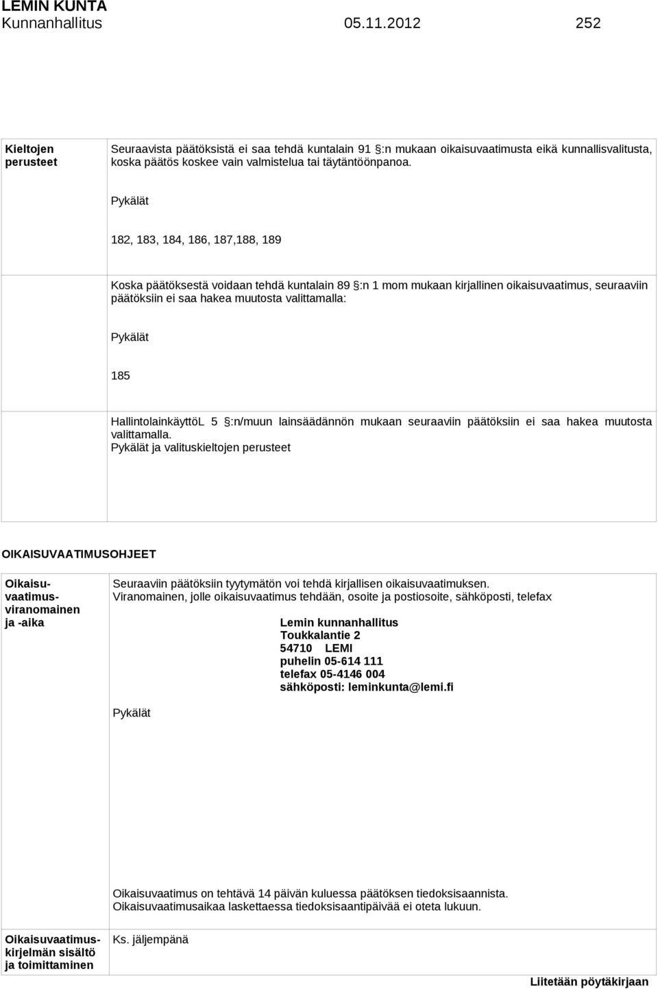 Pykälät 182, 183, 184, 186, 187,188, 189 Koska päätöksestä voidaan tehdä kuntalain 89 :n 1 mom mukaan kirjallinen oikaisuvaatimus, seuraaviin päätöksiin ei saa hakea muutosta valittamalla: Pykälät