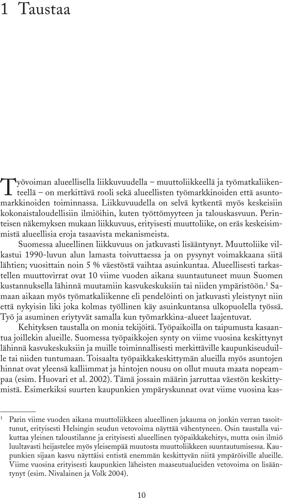 Perinteisen näkemyksen mukaan liikkuvuus, erityisesti muuttoliike, on eräs keskeisimmistä alueellisia eroja tasaavista mekanismeista. Suomessa alueellinen liikkuvuus on jatkuvasti lisääntynyt.