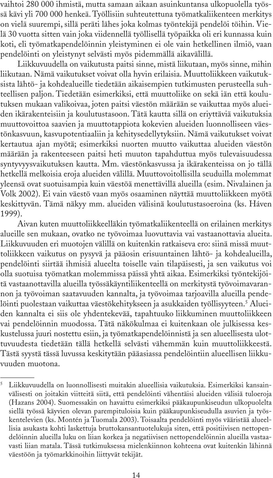 Vielä 30 vuotta sitten vain joka viidennellä työllisellä työpaikka oli eri kunnassa kuin koti, eli työmatkapendelöinnin yleistyminen ei ole vain hetkellinen ilmiö, vaan pendelöinti on yleistynyt