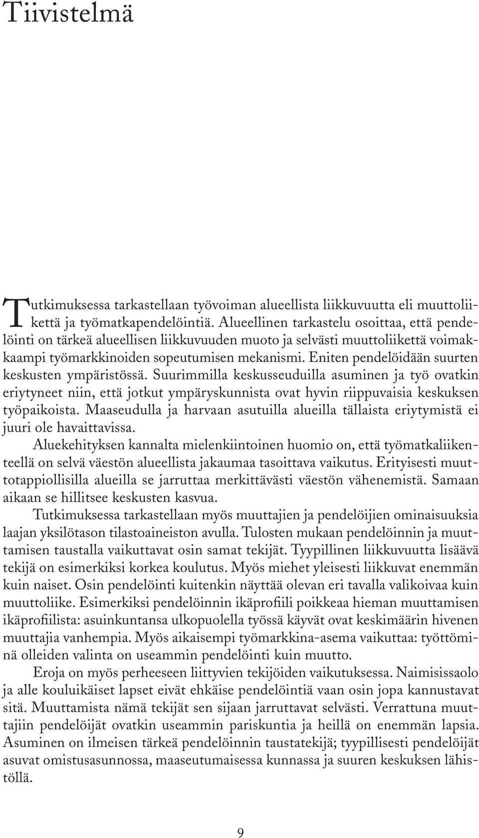 Eniten pendelöidään suurten keskusten ympäristössä. Suurimmilla keskusseuduilla asuminen ja työ ovatkin eriytyneet niin, että jotkut ympäryskunnista ovat hyvin riippuvaisia keskuksen työpaikoista.